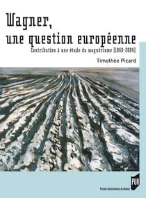 Wagner, une question européenne - Contribution à une étude du wagnérisme (1860-2004)