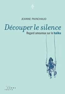 Découper le silence - Regard amoureux sur le haïku