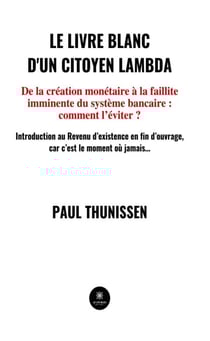 Le livre blanc d'un citoyen lambda - De la création monétaire à la faillite imminente du système bancaire : comment l’éviter ?