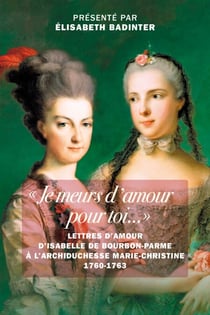 Je meurs d'amour pour toi - Lettres d'amour d’Isabelle de Bourbon-Parme à l’archiduchesse Marie-Christine 1760-1763
