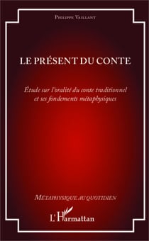 Le présent du conte - Étude sur l'oralité du conte traditionnel et ses fondements métaphysiques
