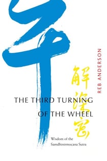 The Third Turning of the Wheel - Wisdom of the Samdhinirmocana Sutra