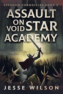 Assault On Void Star Academy - Kingdom Chronicles, #6