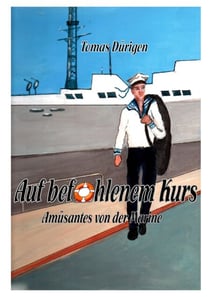 Auf befohlenem Kurs - Amüsantes von der Marine