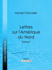 Lettres sur l'Amérique du Nord - Tome I