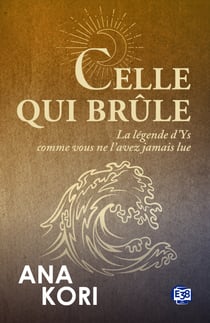 Celle qui brûle - La légende d'Ys comme vous ne l'avez jamais lue