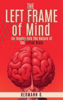 The Left Frame of Mind: An Inquiry into the Nature of the Leftist Brain