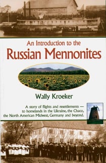 Introduction to Russian Mennonites - A Story Of Flights And Resettlements-- To Homelands In The Ukraine, The Chaco, T