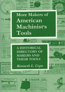 More Makers of American Machinist's Tools - A Historical Directory of Makers and Their Tools