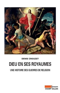 Dieu en ses royaumes - Une histoire des guerres de religion