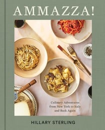 AMMAZZA! - Culinary Adventures from New York to Italy and Back Again (A Cookbook)