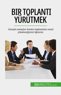 Bir toplantı yürütmek - Gerçek sonuçlar üreten toplantıları nasıl yöneteceğinizi öğrenin