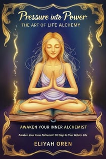 Pressure Into Power: The Art of Life Alchemy:Awaken Your Inner Alchemist: 30 Days to Your Golden Life