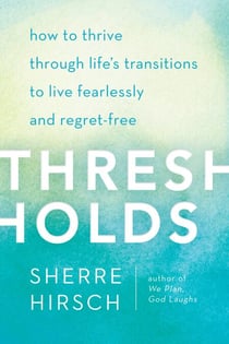 Thresholds - How to Thrive Through Life's Transitions to Live Fearlessly and Regret-Free