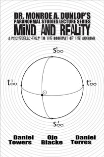 Dr. Monroe A. Dunlop's Paranormal Studies Lecture Series, Mind and Reality - A Psychedelic Trip to the Doormat of the Unknown