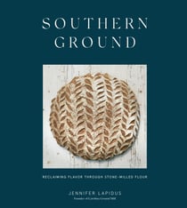 Southern Ground - Reclaiming Flavor Through Stone-Milled Flour [A Baking Book]