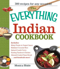 The Everything Indian Cookbook - 300 Tantalizing Recipes--From Sizzling Tandoori Chicken to Fiery Lamb Vindaloo