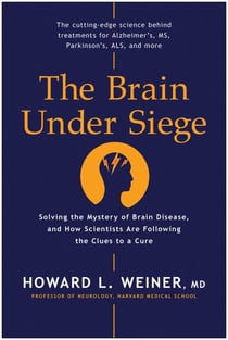 The Brain Under Siege - Solving the Mystery of Brain Disease, and How Scientists are Following the Clues to a Cure