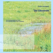 Der Elbestrom - eine photographische Reise von Spindlermühle nach Cuxhaven
