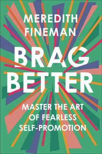 Brag Better - Master the Art of Fearless Self-Promotion