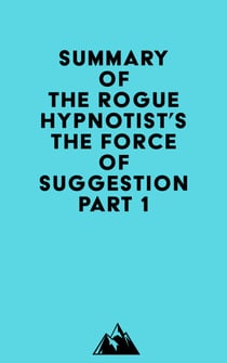 Summary of The Rogue Hypnotist's The Force of Suggestion Part 1
