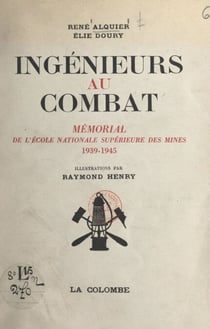 Ingénieurs au combat - Mémorial de l'École nationale supérieure des mines (1939-1945)