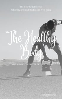 The Healthy Body: Fitness and Movement for Optimal Health - The Healthy Series, #3