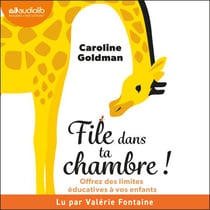 File dans ta chambre ! - Offrez des limites éducatives à vos enfants
