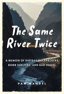 The Same River Twice - A Memoir of Dirtbag Backpackers, Bomb Shelters, and Bad Travel