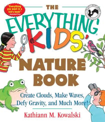The Everything Kids' Nature Book - Create Clouds, Make Waves, Defy Gravity and Much More!