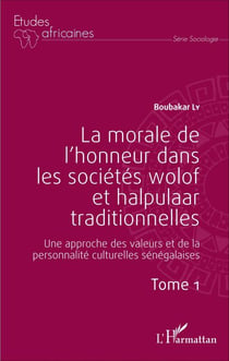 La morale de l'honneur dans les sociétés wolof et halpulaar traditionnelles (Tome 1) - Une approche des valeurs et de la personnalité culturelles sénégalaises