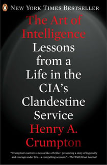 The Art of Intelligence - Lessons from a Life in the CIA's Clandestine Service