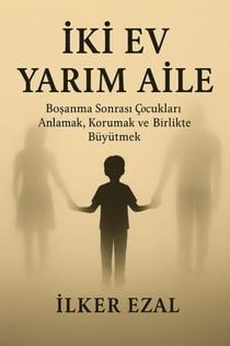 İKİ EV YARIM AİLE “Boşanma Sonrası Çocukları Anlamak,  Korumak ve Birlikte Büyütmek”