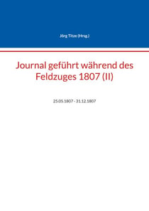 Journal geführt während des Feldzuges 1807 (II) - 25.05.1807 - 31.12.1807