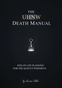 The UHNW Death Manual: End-of-Life Planning for the Quietly Powerful