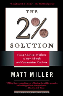 The Two Percent Solution - Fixing America's Problems In Ways Liberals And Conservatives Can Love