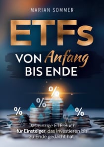 ETFS von Anfang bis Ende - Das einzige ETF-Buch für Einsteiger, das Investieren bis zu Ende gedacht hat