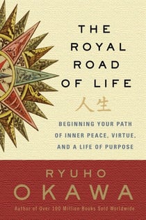The Royal Road of Life - Beginning Your Path of Inner Peace, Virtue, and a Life of Purpose