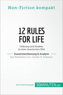 12 Rules For Life. Zusammenfassung &amp; Analyse des Bestsellers von Jordan B. Peterson - Ordnung und Struktur in einer chaotischen Welt