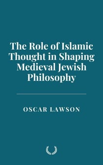 The Role of Islamic Thought in Shaping Medieval Jewish Philosophy