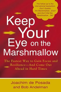 Keep Your Eye on the Marshmallow - Gain Focus and Resilience-And Come Out Ahead