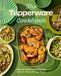The Tupperware Cookbook - Over 100 Make-Ahead Recipes with Low Waste and High Flavor