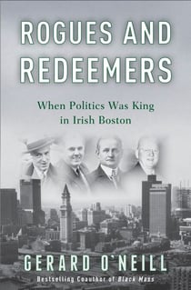 Rogues and Redeemers - When Politics Was King in Irish Boston