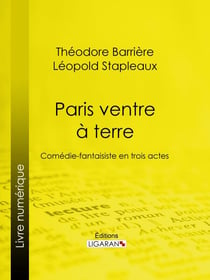 Paris ventre à terre - Comédie-fantaisiste en trois actes