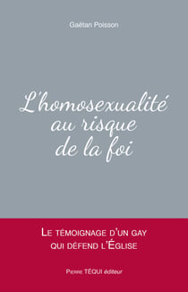 L'homosexualité au risque de la foi - Le témoignage d'un gay qui défend l'Église