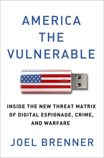 America the Vulnerable - Inside the New Threat Matrix of Digital Espionage, Crime, and Warfare