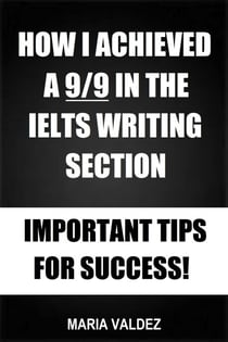 How I Achieved A 9/9 In The IELTS Writing Section - Important Tips For Success!