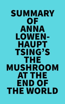 Summary of Anna Lowenhaupt Tsing 's The Mushroom at the End of the World
