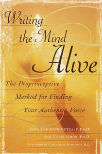 Writing the Mind Alive - The Proprioceptive Method for Finding Your Authentic Voice