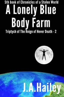 A Lonely Blue Body Farm, Triptych of The Reign of Never Death - 2 - Chronicles of a Stolen World, #5
